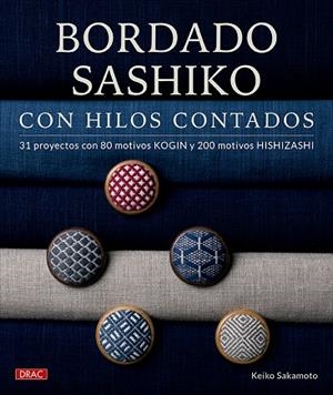 BORDADO SASHIKO CON HILOS CONTADOS. 31 PROYECTOS CON 80 MOTIVOS KOGIN Y 200 MOTIVOS HISHIZASHI | 9788498747621 | SAKAMOTO, KEIKO
