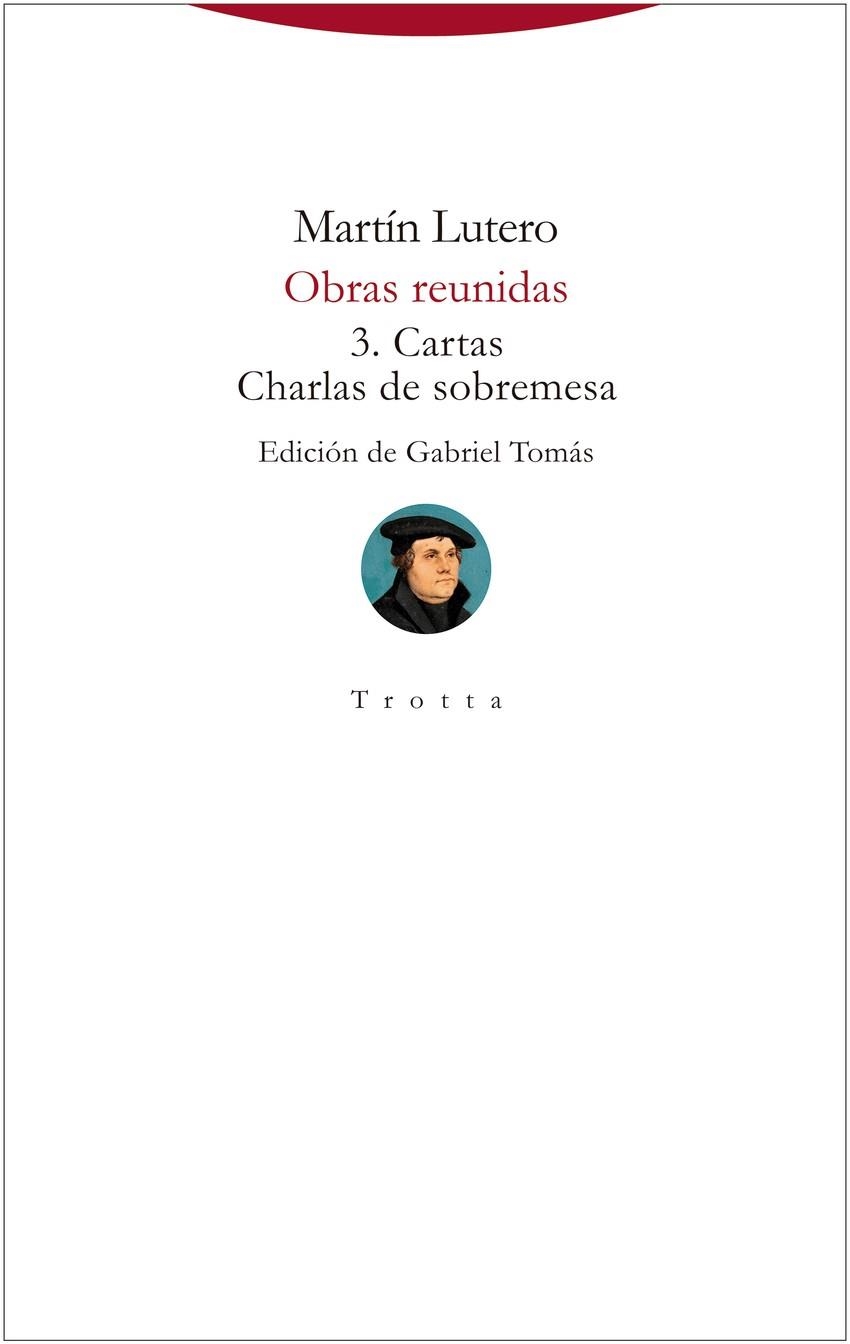 OBRAS REUNIDAS 3. CARTAS. CHARLAS DE SOBREMESA | 9788413640990 | LUTERO, MARTÍN