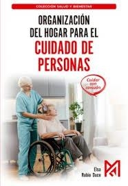 ORGANIZACIÓN DEL HOGAR PARA EL CUIDADO DE PERSONAS. MANUAL PRÁCTICO DE LOGÍSTICA | 9791387764920 | RUBIO DUCE, ELSA