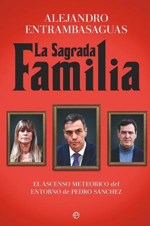 LA SAGRADA FAMILIA. EL ASCENSO METEÓRICO DEL ENTORNO DE PEDRO SÁNCHEZ | 9788410941304 | ENTRAMBASAGUAS, ALEJANDRO