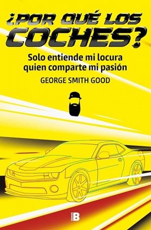 ¿POR QUÉ LOS COCHES? SOLO ENTIENDE MI LOCURA QUIEN COMPARTE MI PASIÓN | 9788466682886 | SMITH GOOD, GEORGE