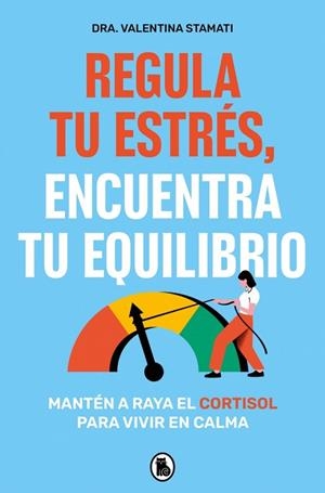 REGULA TU ESTRÉS, ENCUENTRA TU EQUILIBRIO MANTÉN A RAYA EL CORTISOL PARA VIVIR EN CALMA | 9788402430526 | STAMATI, DRA. VALENTINA