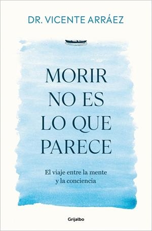 MORIR NO ES LO QUE PARECE EL VIAJE ENTRE LA MENTE Y LA CONCIENCIA | 9788425370212 | DR. VICENTE ARRÁEZ