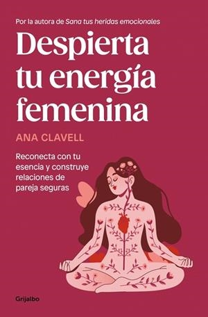 DESPIERTA TU ENERGÍA FEMENINA RECONECTA CON TU ESENCIA Y CONSTRUYE RELACIONES DE PAREJA SEGURAS | 9788425370649 | CLAVELL, ANA