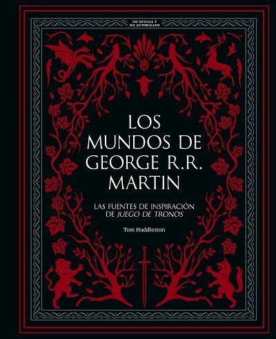LOS MUNDOS DE GEORGE R. R. MARTIN LAS FUENTES DE INSPIRACIÓN DE "JUEGO DE TRONOS" | 9788410378933 | HUDDLESTON, TOM