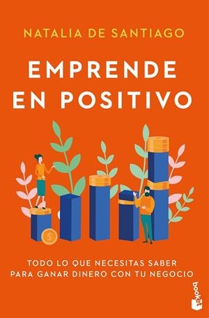 EMPRENDE EN POSITIVO. TODO LO QUE NECESITAS SABER PARA GANAR DINERO CON TU NEGOCIO | 9788408309277 | SANTIAGO, NATALIA DE