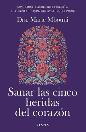 SANAR LAS CINCO HERIDAS DEL CORAZÓN CÓMO SANAR EL ABANDONO, LA TRAICIÓN, EL RECHAZO Y OTRAS MARCAS INVISIBLES DEL PA | 9788411192897 | MBOUNI, MARIE