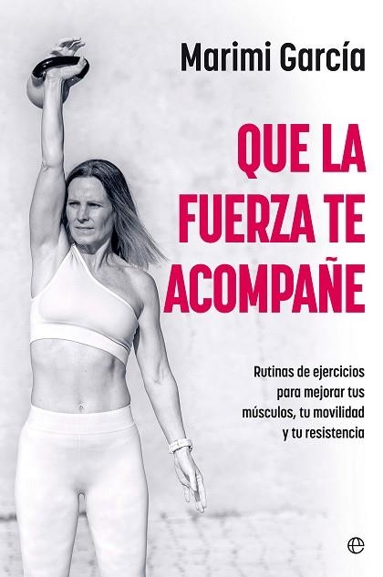 QUE LA FUERZA TE ACOMPAÑE. RUTINAS DE EJERCICIOS PARA MEJORAR TUS MÚSCULOS, TU MOVILIDAD Y TU RESISTENCIA A | 9788410940949 | GARCIA, MARIMI