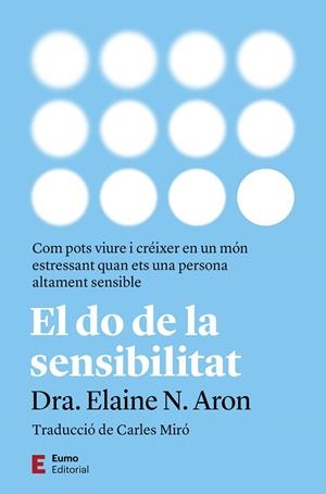 EL DO DE LA SENSIBILITAT. COM POTS VIURE I CREIXER EN UN MON ESTRESSANT QUAN ETS UNA PERSONA ALTAMENT SENSIBLE | 9788497668828 | ARON, ELAINE N.