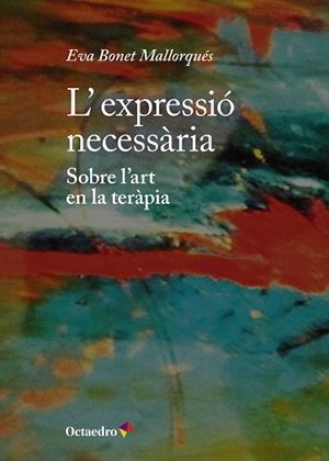 L’EXPRESSIÓ NECESSÀRIA SOBRE L’ART EN LA TERÀPIA | 9788410791008 | BONET MALLORQUÉS, EVA