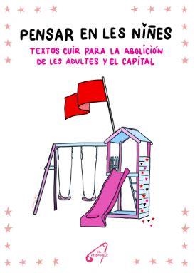 PENSAR EN LES NIÑES. TEXTOS CUIR PARA LA ABOLICIÓN DE LES ADULTES Y EL CAPITAL | 9788412776867 | V.V.A.A.