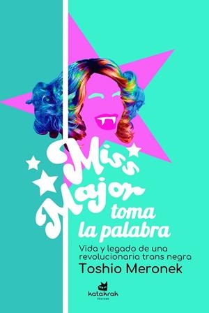 MISS MAJOR TOMA LA PALABRA. VIDA Y LEGADO DE UNA REVOLUCIONARIA TRANS NEGRA | 9788416946969 | MERONEK, TOSHIO/MAJOR, MISS