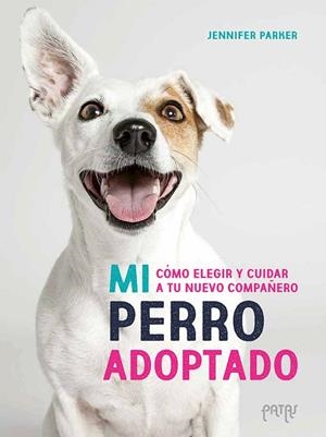 MI PERRO ADOPTADO. CÓMO ELEGIR Y CUIDAR A TU NUEVO COMPAÑERO | 9788414065303 | PARKER, JENNIFER