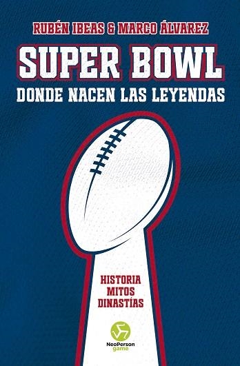 SUPER BOWL. DONDE NACEN LAS LEYENDAS. HISTORIA. MITOS. DINASTÍAS | 9788419509260 | IBEAS, RUBÉN/ÁLVAREZ, MARCO