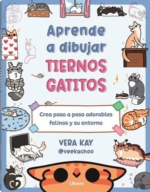 APRENDE A DIBUJAR TIERNOS GATITOS. CREA PASO A PASO ADORABLES FELINOS Y SU ENTORNO | 9789464991338 | KAY, VERA