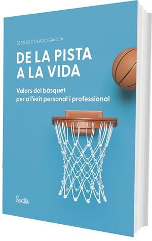 DE LA PISTA A LA VIDA. VALORS DEL BÀSQUET PER A L'ÉXIT PERSONAL I PROFESSIONAL | 9788426740304 | COLADO GARCÍA, SERGIO