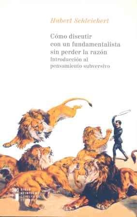 CÓMO DISCUTIR CON UN FUNDAMENTALISTA SIN PERDER LA RAZÓN. INTRODUCCIÓN AL PENSAMIENTO SUBVERSIVO | 9788432311758 | SCHLEICHERT, HUBERT