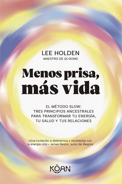 MENOS PRISA, MÁS VIDA. EL MÉTODO SLOW. TRES PRINCIPIOS ANCESTRALES PARA TRANSFORMAR TU ENERGÍA, TU SALUD Y TUS RELACIONES | 9788410358331 | HOLDEN, LEE