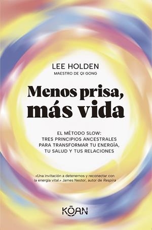 MENOS PRISA, MÁS VIDA. EL MÉTODO SLOW. TRES PRINCIPIOS ANCESTRALES PARA TRANSFORMAR TU ENERGÍA, TU SALUD Y TUS RELACIONES | 9788410358331 | HOLDEN, LEE