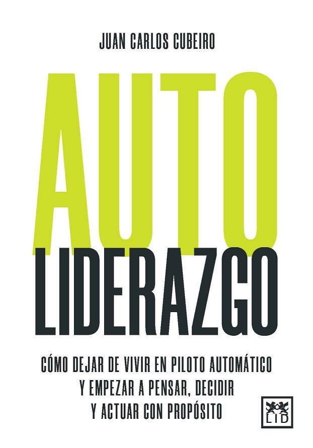 AUTOLIDERAZGO. CÓMO DEJAR DE VIVIR EN PILOTO AUTOMÁTICO Y EMPEZAR A PENSAR, DECIDIR Y ACTUAR | 9788410221888 | JUAN CARLOS CUBEIRO