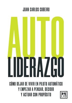 AUTOLIDERAZGO. CÓMO DEJAR DE VIVIR EN PILOTO AUTOMÁTICO Y EMPEZAR A PENSAR, DECIDIR Y ACTUAR | 9788410221888 | JUAN CARLOS CUBEIRO