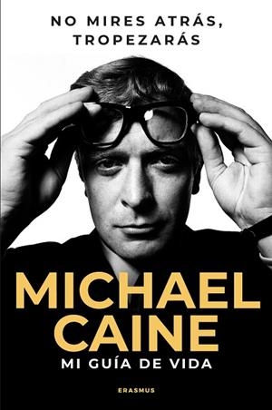 MI GUIA DE VIDA. NO MIRES ATRÁS, TROPEZARÁS | 9788410199088 | MICHAEL CAINE