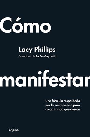 CÓMO MANIFESTAR UNA FÓRMULA RESPALDADA POR LA NEUROCIENCIA PARA CREAR LA VIDA QUE DESEAS | 9788425368394 | PHILLIPS, LACY