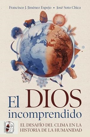 EL DIOS INCOMPRENDIDO. EL DESAFÍO DEL CLIMA EN LA HISTORIA DE LA HUMANIDAD | 9788412984743 | SOTO CHICA, JOSÉ/JIMÉNEZ ESPEJO, FRANCISCO J.