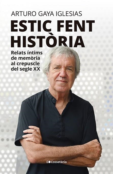 ESTIC FENT HISTÒRIA. RELATS ÍNTIMS DE MEMÒRIA AL CREPUSCLE DEL SEGLE XX | 9788413565323 | GAYA IGLESIAS, ARTURO