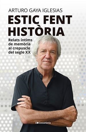 ESTIC FENT HISTÒRIA. RELATS ÍNTIMS DE MEMÒRIA AL CREPUSCLE DEL SEGLE XX | 9788413565323 | GAYA IGLESIAS, ARTURO