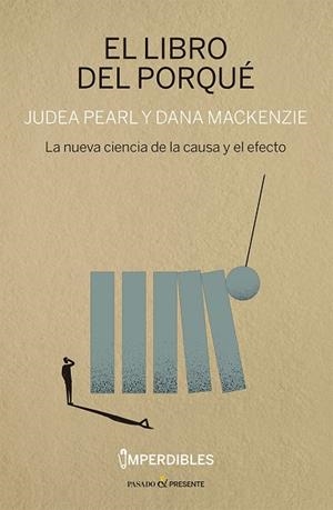 EL LIBRO DEL PORQUÉ. LA NUEVA CIENCIA DE LA CAUSA Y EL EFECTO | 9788412899559 | PEARL, JUDEA/MACKENZIE, DANA