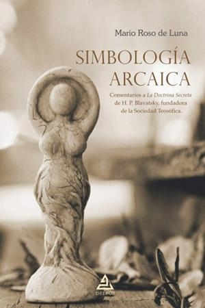 SIMBOLOGÍA ARCAICA. COMENTARIOS A LA DOCTRINA SECRETA DE H. P. BLAVATSKY, FUNDADORA DE LA SOCIEDAD T | 9788418373084 | ROSO DE LUNA, MARIO