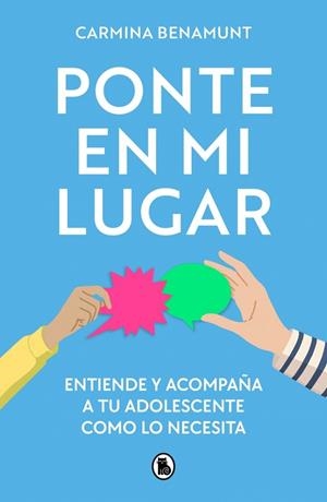 PONTE EN MI LUGAR. ENTIENDE Y ACOMPAÑA A TU ADOLESCENTE COMO LO NECESITA | 9788402430922 | BENAMUNT, CARMINA