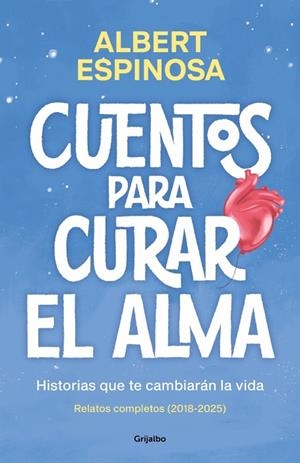 CUENTOS PARA CURAR EL ALMA. HISTORIAS QUE TE CAMBIARÁN LA VIDA. RELATOS COMPLETOS 2018-2025 | 9788425370861 | ESPINOSA, ALBERT