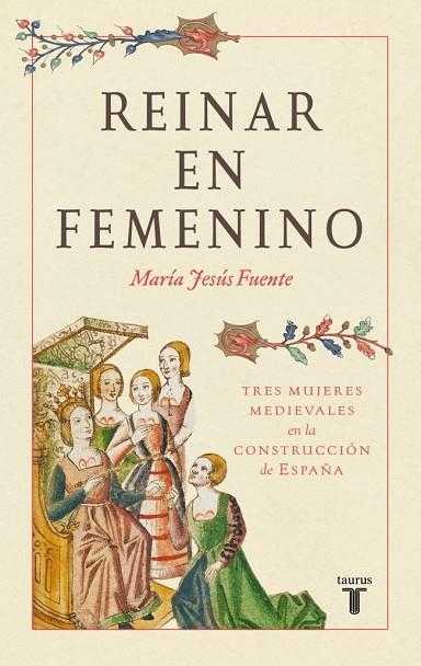 REINAR EN FEMENINO. TRES MUJERES MEDIEVALES EN LA CONSTRUCCIÓN DE ESPAÑA | 9788430627530 | FUENTE PÉREZ, MARÍA JESÚS