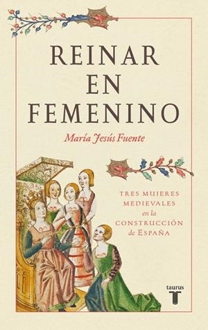 REINAR EN FEMENINO. TRES MUJERES MEDIEVALES EN LA CONSTRUCCIÓN DE ESPAÑA | 9788430627530 | FUENTE PÉREZ, MARÍA JESÚS