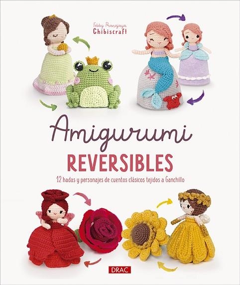 AMIGURUMI REVERSIBLES. 12 HADAS Y PERSONAJES DE CUENTOS CLÁSICOS TEJIDOS A GANCHILLO | 9788498748048 | PRANAJAYA, FEBBY