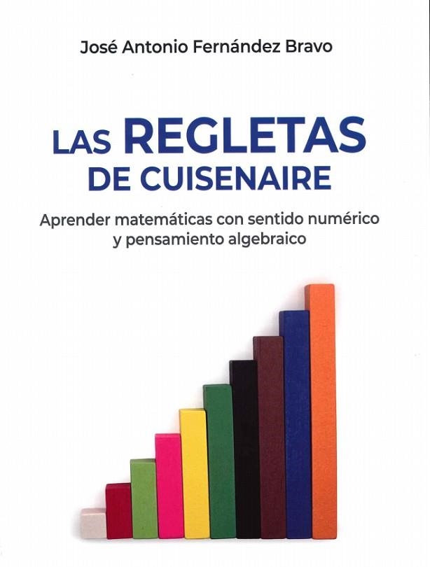 LAS REGLETAS DE CUISENAIRE. APRENDER MATEMATICAS CON SENTIDO NUMERICO Y PENSAMIENTO ALGEBRAICO | 9791399061918 | FERNANDEZ BRAVO,JOSE ANTONIO