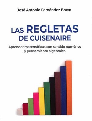 LAS REGLETAS DE CUISENAIRE. APRENDER MATEMATICAS CON SENTIDO NUMERICO Y PENSAMIENTO ALGEBRAICO | 9791399061918 | FERNANDEZ BRAVO,JOSE ANTONIO