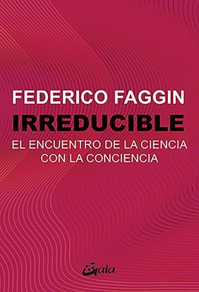 IRREDUCIBLE. EL ENCUENTRO DE LA CIENCIA CON LA CONCIENCIA | 9788411081924 | FAGGIN, FEDERICO