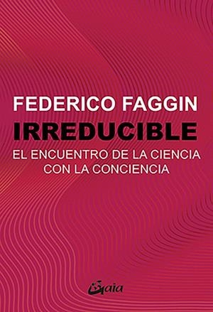 IRREDUCIBLE. EL ENCUENTRO DE LA CIENCIA CON LA CONCIENCIA | 9788411081924 | FAGGIN, FEDERICO