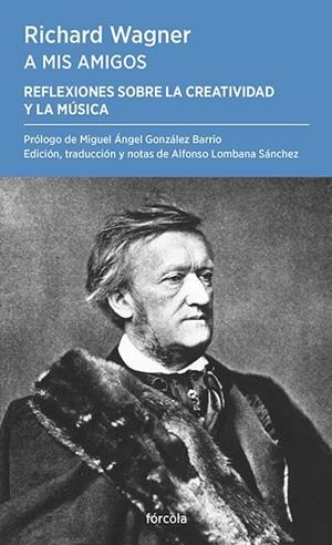 A MIS AMIGOS. REFLEXIONES SOBRE LA CREATIVIDAD Y LA MÚSICA | 9788419969323 | WAGNER, RICHARD/GONZÁLEZ BARRIO, MIGUEL ÁNGEL