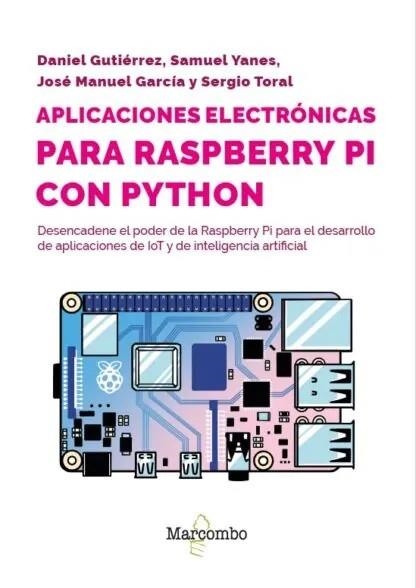 APLICACIONES ELECTRÓNICAS PARA RASPBERRY PI CON PYTHON.DESENCADENE EL PODER DE LA RASPBERRY PI PARA EL DESARROLLO DE APLICACIONES DE IOT Y DE IA | 9788426740267 | GUTIÉRREZ, DANIEL/YANES, SAMUEL/GARCÍA, JOSÉ MANUEL/TORAL , SERGIO