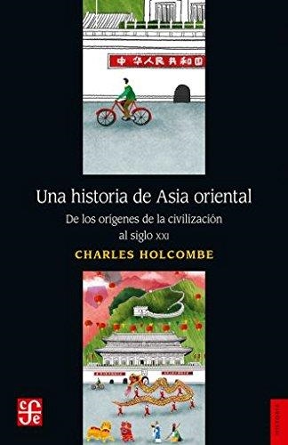 UNA HISTORIA DE ASIA ORIENTAL. DE LOS ORIGENES DE LA CIVILIZACION AL SIGLO XXI | 9786071635785 | HOLCOMBE, CHARLES