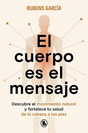 EL CUERPO ES EL MENSAJE DESCUBRE EL MOVIMIENTO NATURAL Y FORTALECE TU SALUD DE LA CABEZA A LOS PIES | 9788402430342 | GARCÍA (@RMOTIONCOACH), RUBENS