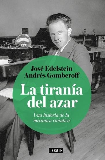 LA TIRANÍA DEL AZAR. UNA HISTORIA DE LA MECÁNICA CUÁNTICA | 9788410433656 | GOMBEROFF, ANDRÉS/EDELSTEIN, JOSÉ
