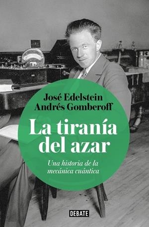 LA TIRANÍA DEL AZAR. UNA HISTORIA DE LA MECÁNICA CUÁNTICA | 9788410433656 | GOMBEROFF, ANDRÉS/EDELSTEIN, JOSÉ