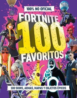 FORTNITE 100 FAVORITOS 100 SKINS, ARMAS, MAPAS Y OBJETIVOS EPICOS | 9788410643697 | 100% UNOFFICIAL