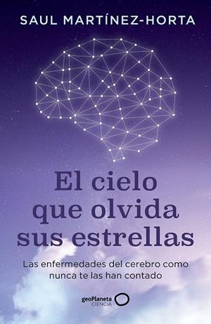 EL CIELO QUE OLVIDA SUS ESTRELLAS LAS ENFERMEDADES DEL CEREBRO COMO NUNCA TE LAS HAN CONTADO | 9788408302773 | MARTÍNEZ-HORTA, SAUL