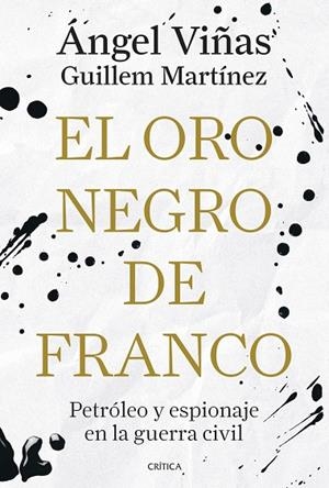 EL ORO NEGRO DE FRANCO PETRÓLEO Y ESPIONAJE EN LA GUERRA CIVIL | 9788491998181 | VIÑAS, ÁNGEL/MARTÍNEZ MOLINOS, GUILLEM